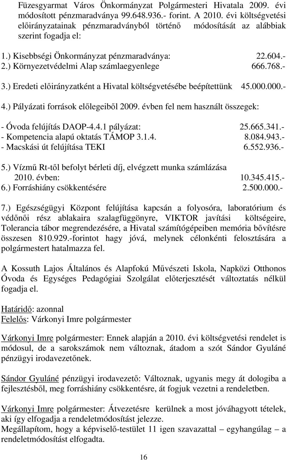 ) Környezetvédelmi Alap számlaegyenlege 666.768.- 3.) Eredeti előirányzatként a Hivatal költségvetésébe beépítettünk 45.000.000.- 4.) Pályázati források előlegeiből 2009.