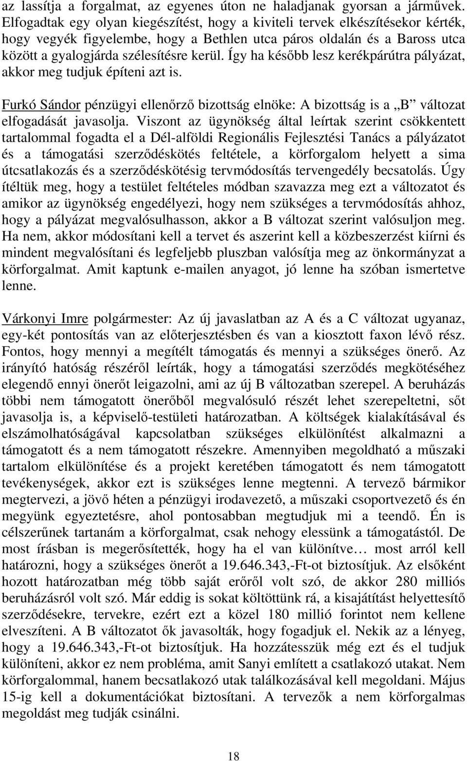 Így ha később lesz kerékpárútra pályázat, akkor meg tudjuk építeni azt is. Furkó Sándor pénzügyi ellenőrző bizottság elnöke: A bizottság is a B változat elfogadását javasolja.