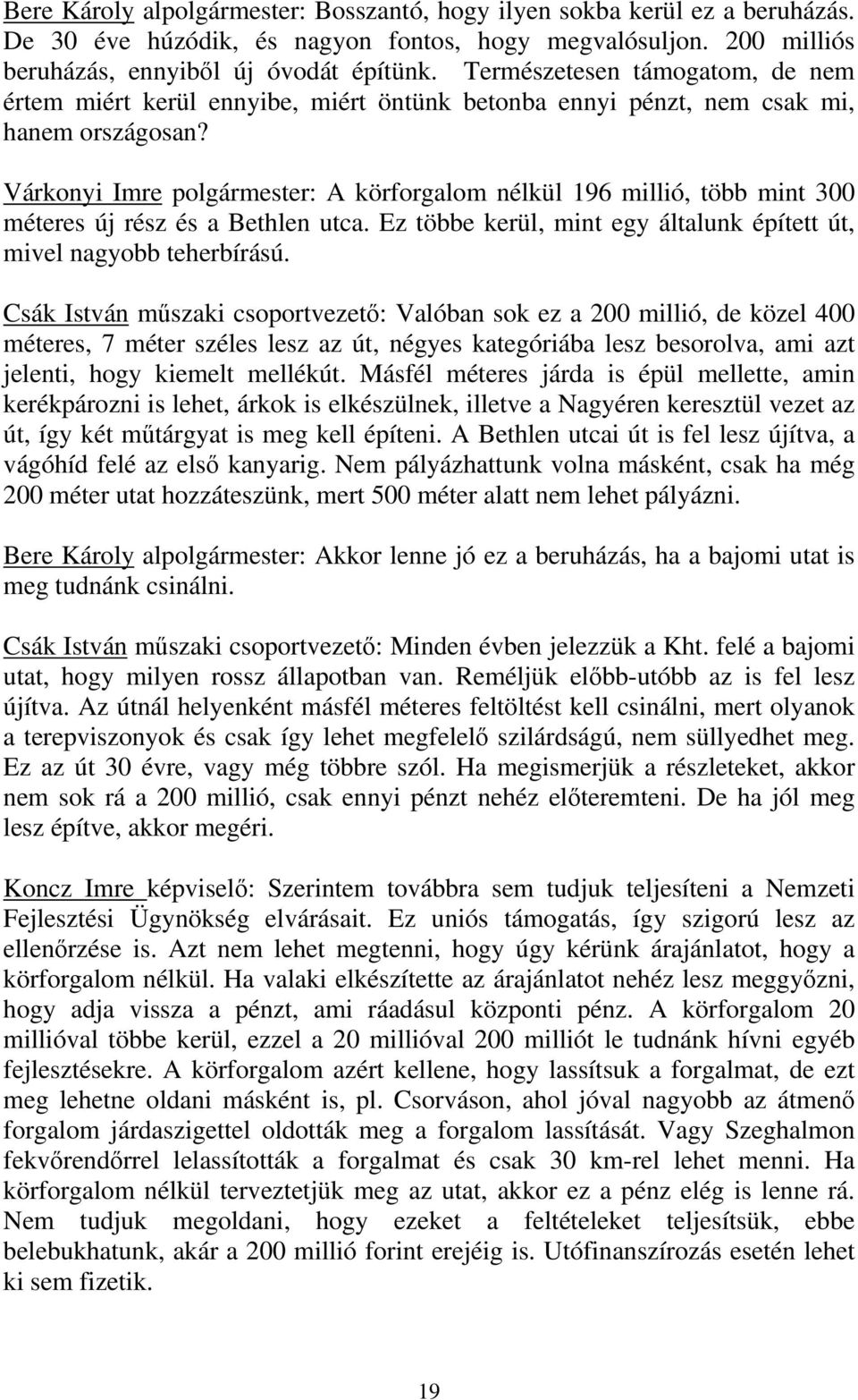 Várkonyi Imre polgármester: A körforgalom nélkül 196 millió, több mint 300 méteres új rész és a Bethlen utca. Ez többe kerül, mint egy általunk épített út, mivel nagyobb teherbírású.