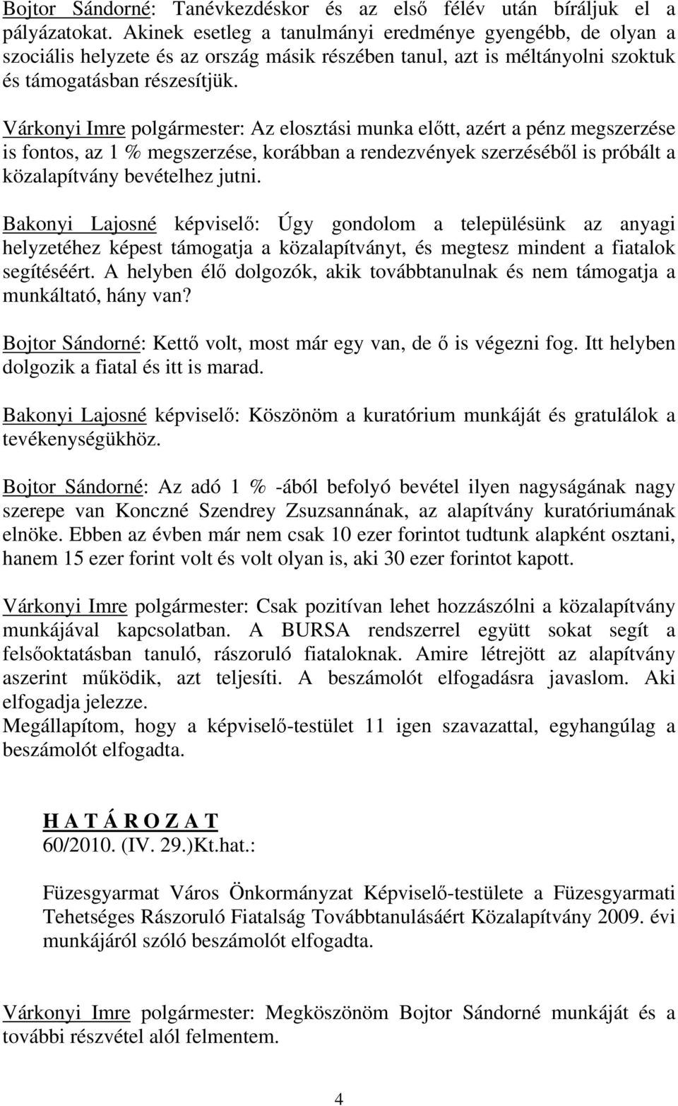 Várkonyi Imre polgármester: Az elosztási munka előtt, azért a pénz megszerzése is fontos, az 1 % megszerzése, korábban a rendezvények szerzéséből is próbált a közalapítvány bevételhez jutni.