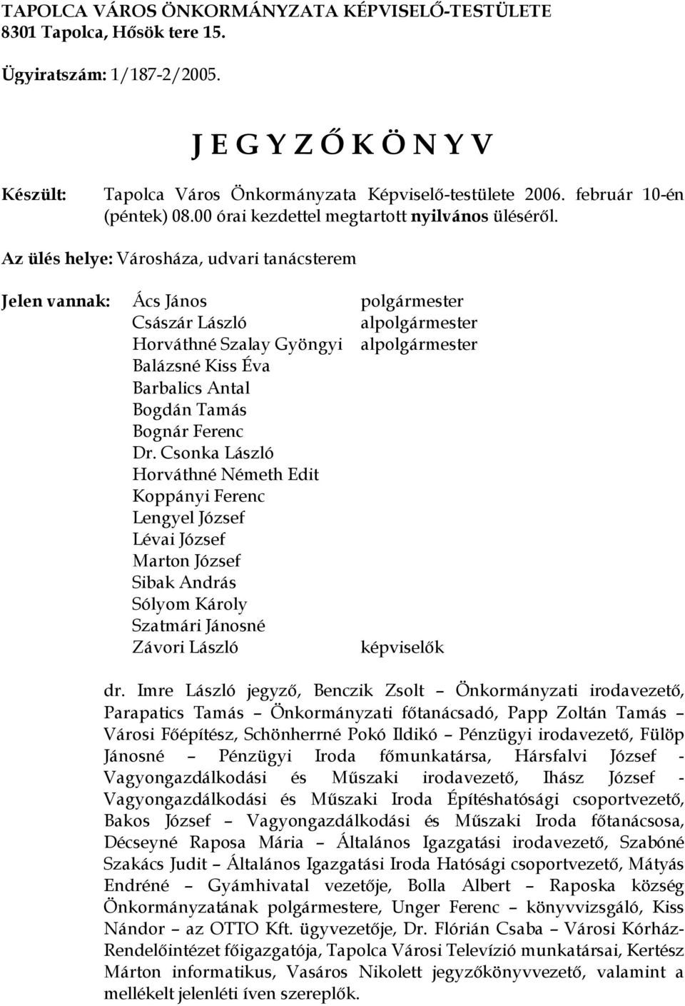 Az ülés helye: Városháza, udvari tanácsterem Jelen vannak: Ács János polgármester Császár László alpolgármester Horváthné Szalay Gyöngyi alpolgármester Balázsné Kiss Éva Barbalics Antal Bogdán Tamás