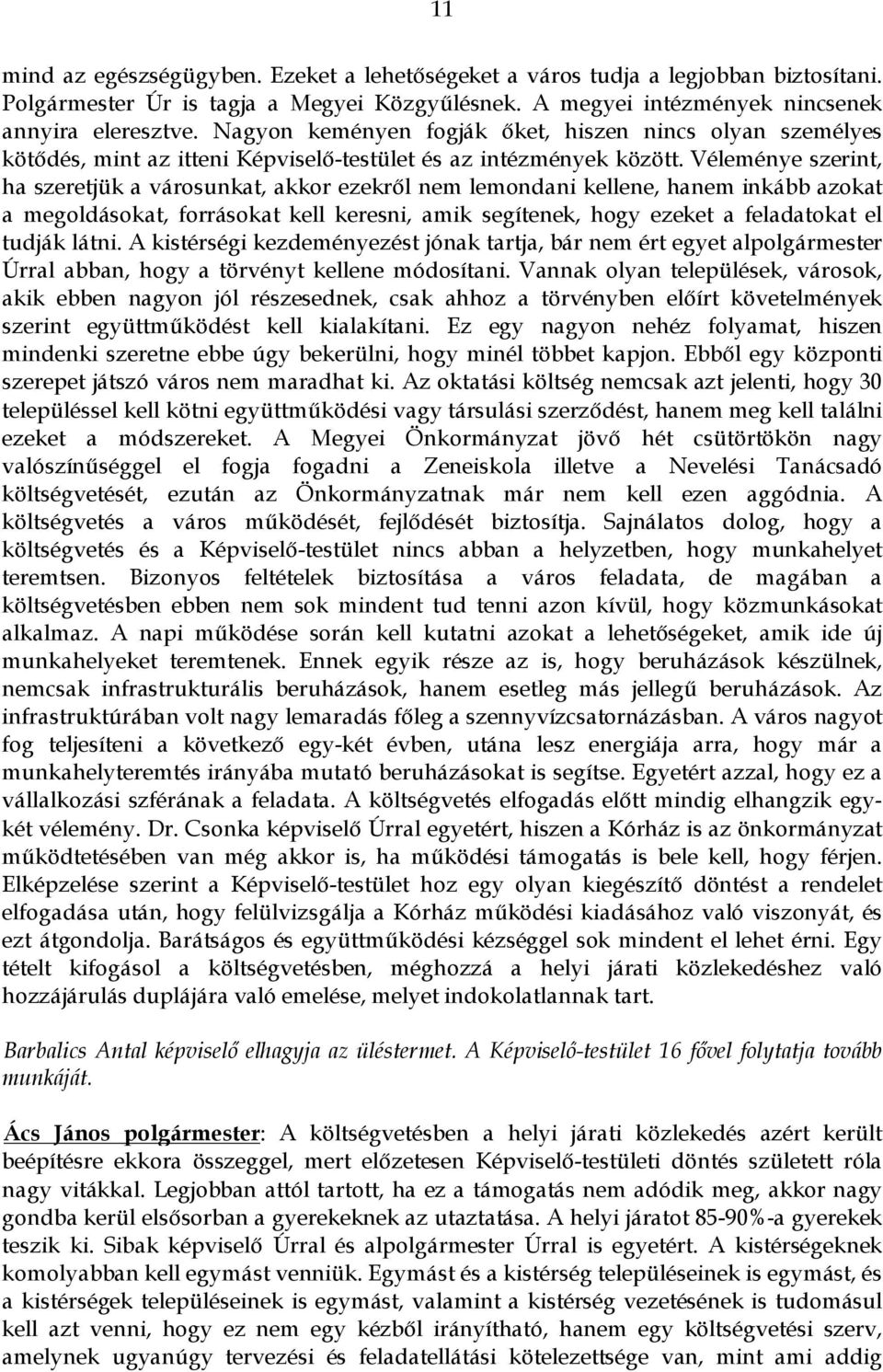 Véleménye szerint, ha szeretjük a városunkat, akkor ezekről nem lemondani kellene, hanem inkább azokat a megoldásokat, forrásokat kell keresni, amik segítenek, hogy ezeket a feladatokat el tudják