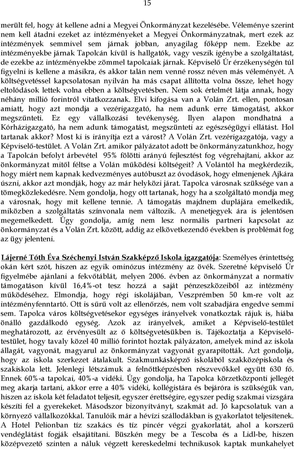 Ezekbe az intézményekbe járnak Tapolcán kívül is hallgatók, vagy veszik igénybe a szolgáltatást, de ezekbe az intézményekbe zömmel tapolcaiak járnak.