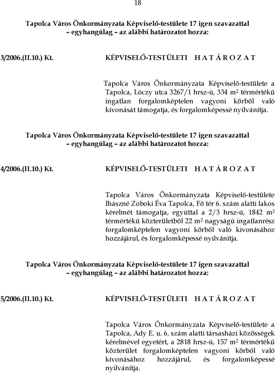 támogatja, és forgalomképessé nyilvánítja. Tapolca Város Önkormányzata Képviselő-testülete 17 igen szavazattal egyhangúlag az alábbi határozatot hozza: 4/2006.(II.10.) Kt.