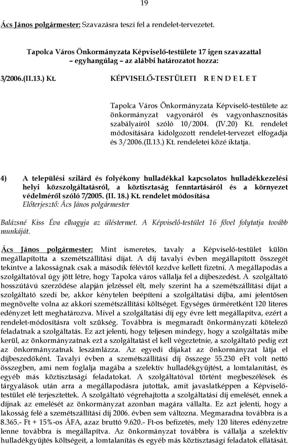 rendelet módosítására kidolgozott rendelet-tervezet elfogadja és 3/2006.(II.13.) Kt. rendeletei közé iktatja.