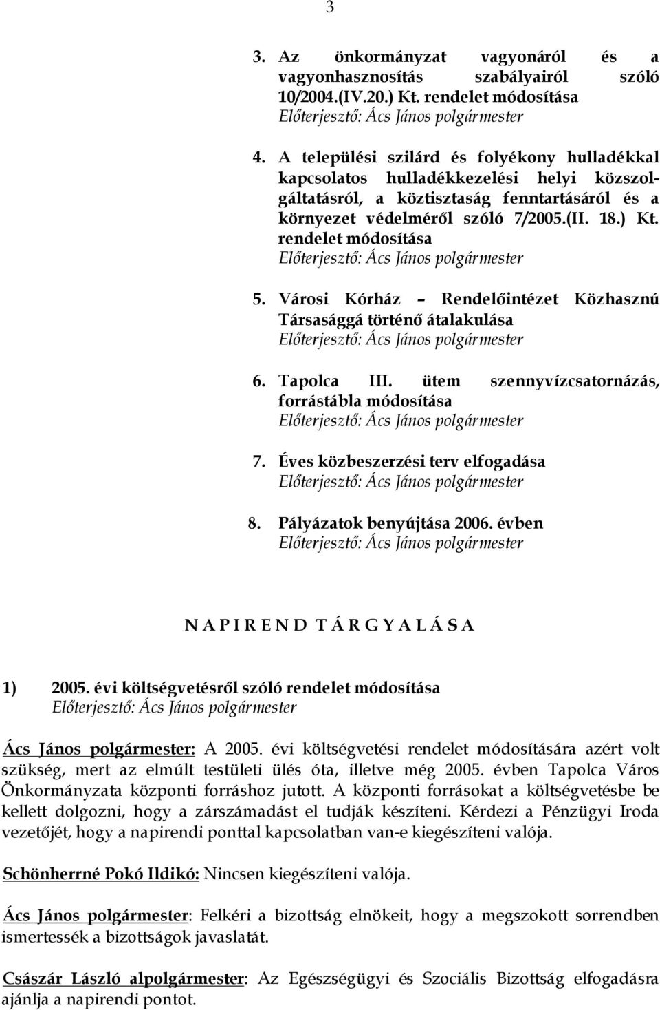 rendelet módosítása Előterjesztő: Ács János polgármester 5. Városi Kórház Rendelőintézet Közhasznú Társasággá történő átalakulása Előterjesztő: Ács János polgármester 6. Tapolca III.