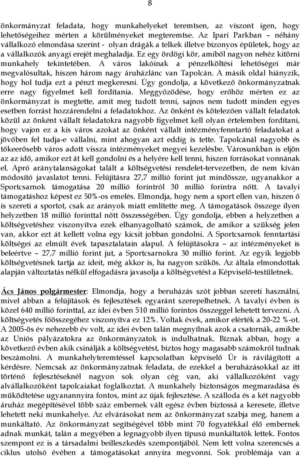 Ez egy ördögi kör, amiből nagyon nehéz kitörni munkahely tekintetében. A város lakóinak a pénzelköltési lehetőségei már megvalósultak, hiszen három nagy áruházlánc van Tapolcán.