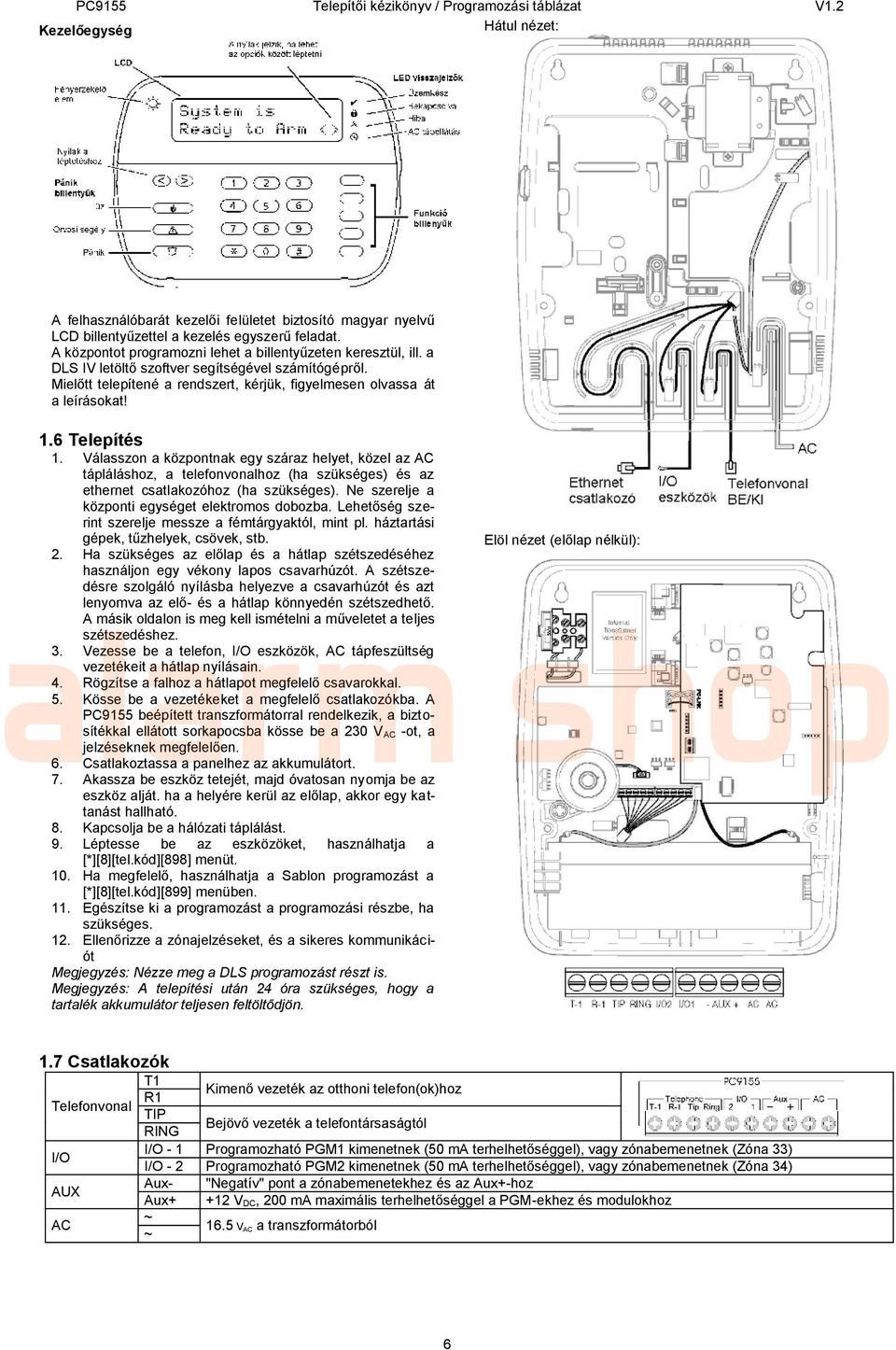 Válasszon a központnak egy száraz helyet, közel az AC tápláláshoz, a telefonvonalhoz (ha szükséges) és az ethernet csatlakozóhoz (ha szükséges). Ne szerelje a központi egységet elektromos dobozba.