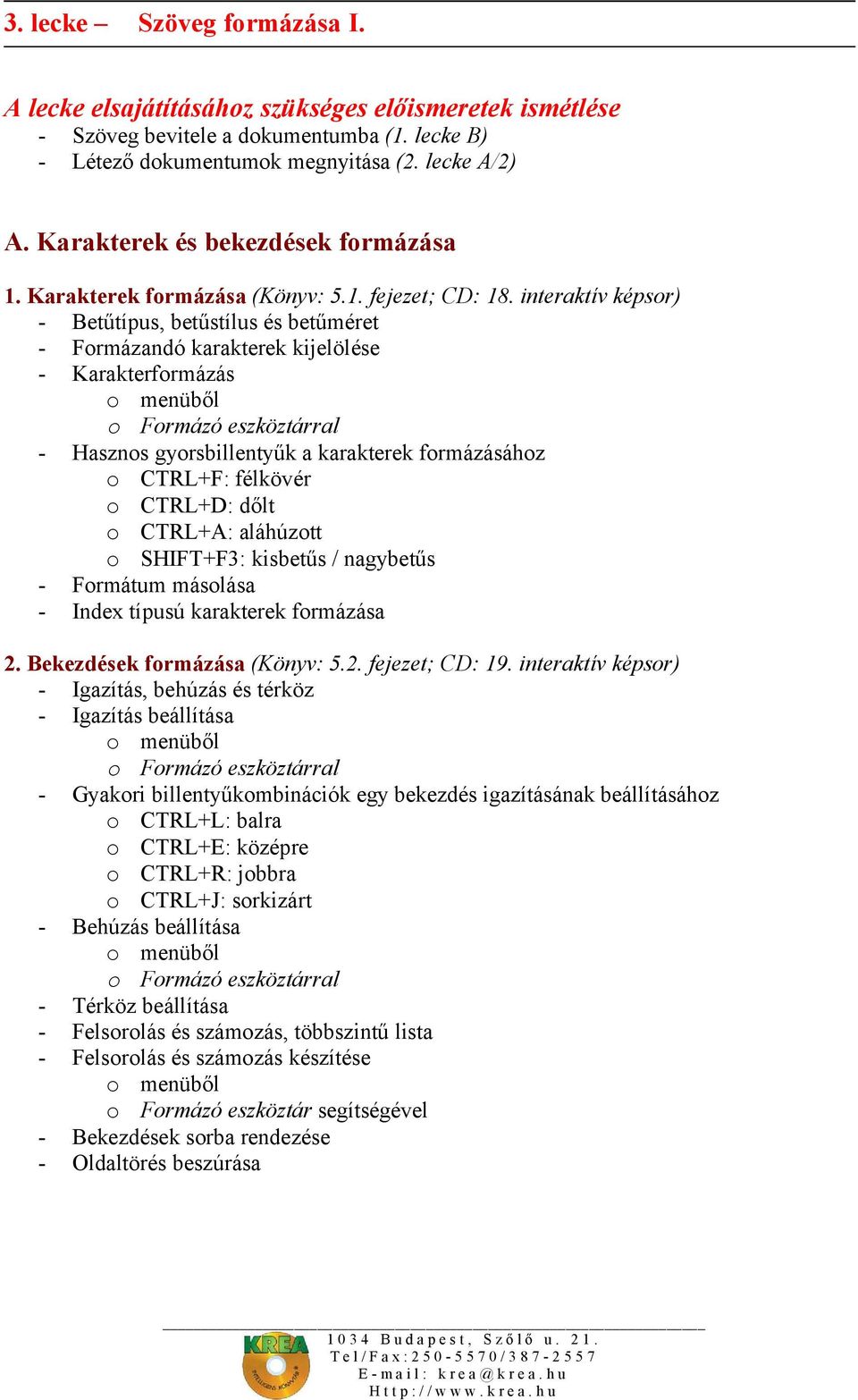 interaktív képsor) - Betűtípus, betűstílus és betűméret - Formázandó karakterek kijelölése - Karakterformázás o menüből o Formázó eszköztárral - Hasznos gyorsbillentyűk a karakterek formázásához o