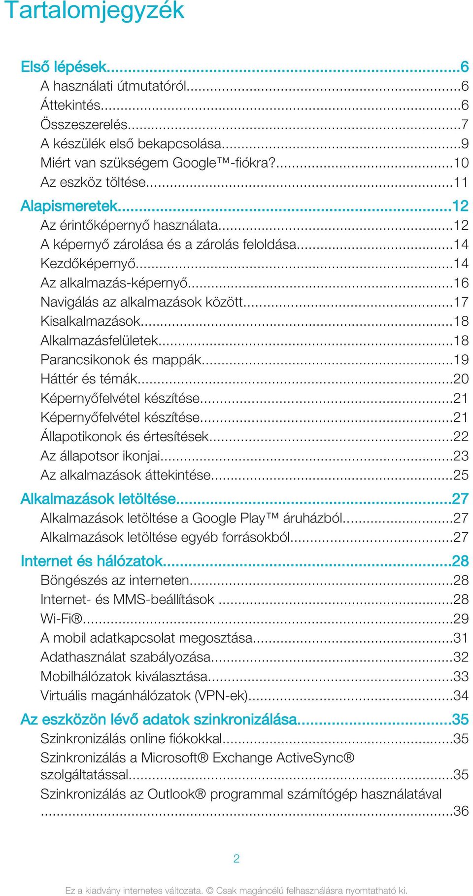 ..17 Kisalkalmazások...18 Alkalmazásfelületek...18 Parancsikonok és mappák...19 Háttér és témák...20 Képernyőfelvétel készítése...21 Képernyőfelvétel készítése...21 Állapotikonok és értesítések.