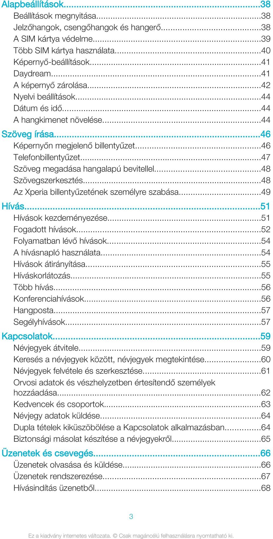 ..47 Szöveg megadása hangalapú bevitellel...48 Szövegszerkesztés...48 Az Xperia billentyűzetének személyre szabása...49 Hívás...51 Hívások kezdeményezése...51 Fogadott hívások.