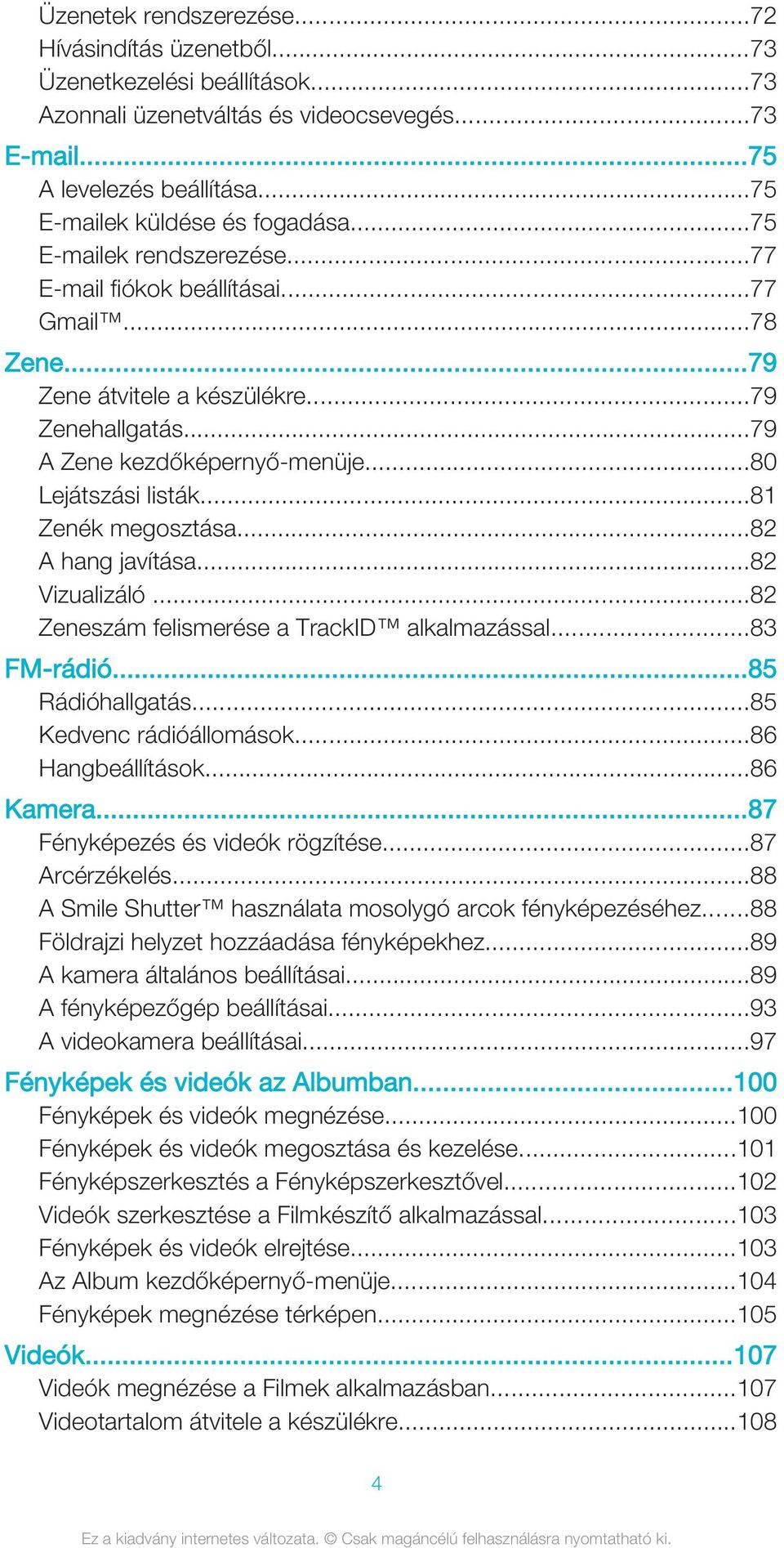 ..81 Zenék megosztása...82 A hang javítása...82 Vizualizáló...82 Zeneszám felismerése a TrackID alkalmazással...83 FM-rádió...85 Rádióhallgatás...85 Kedvenc rádióállomások...86 Hangbeállítások.