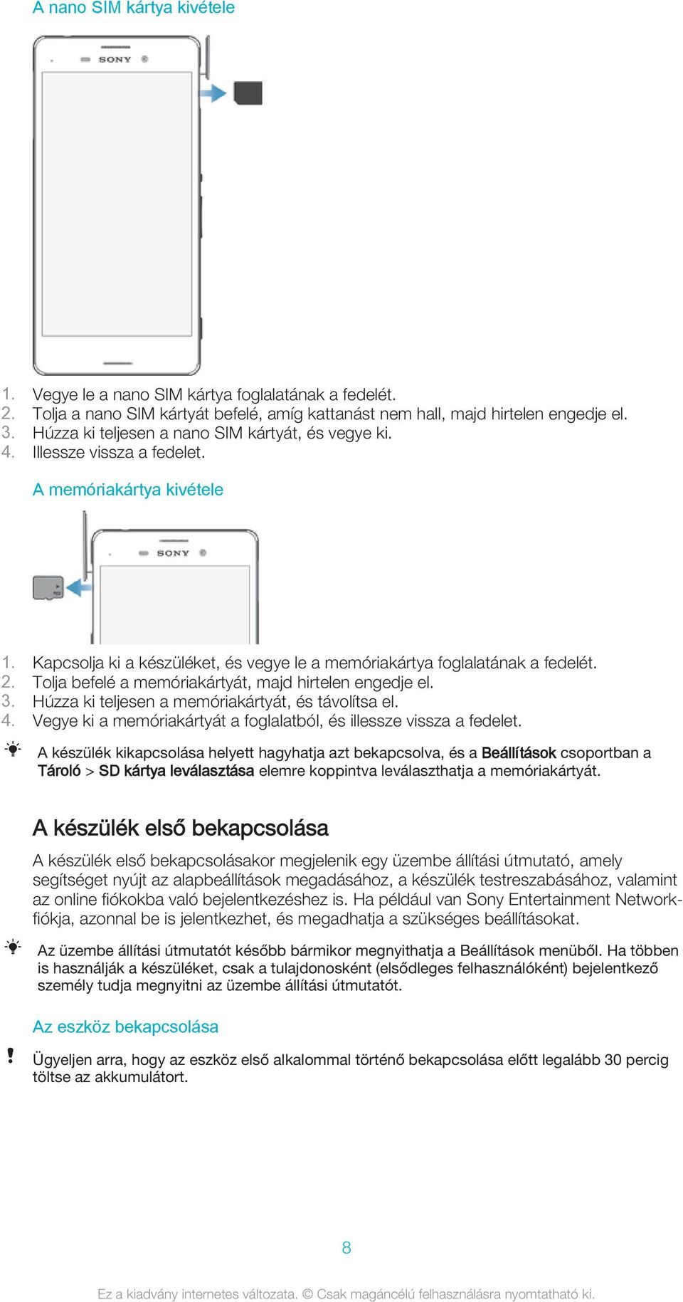 Tolja befelé a memóriakártyát, majd hirtelen engedje el. 3. Húzza ki teljesen a memóriakártyát, és távolítsa el. 4. Vegye ki a memóriakártyát a foglalatból, és illessze vissza a fedelet.