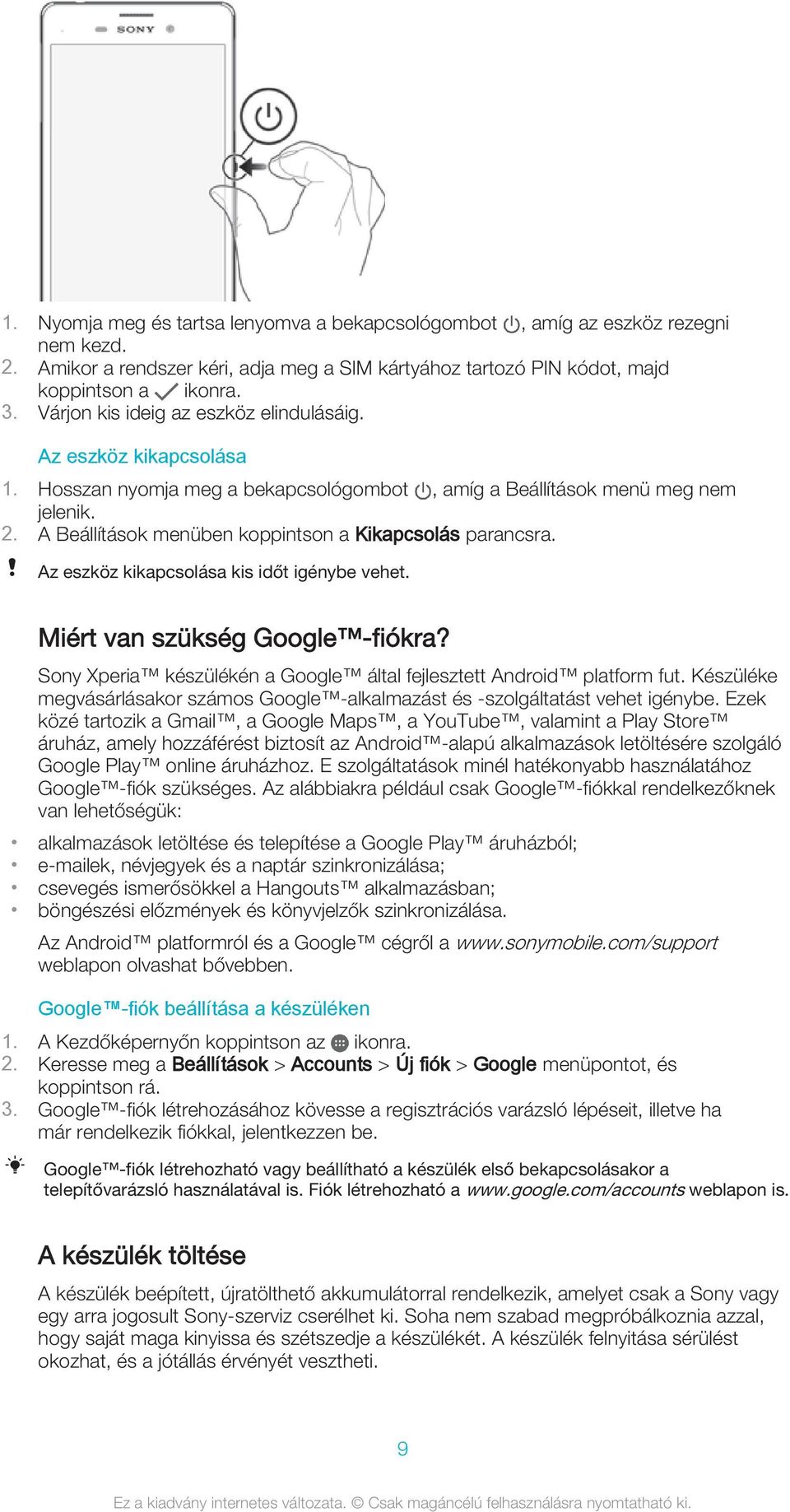 A Beállítások menüben koppintson a Kikapcsolás parancsra. Az eszköz kikapcsolása kis időt igénybe vehet. Miért van szükség Google -fiókra?