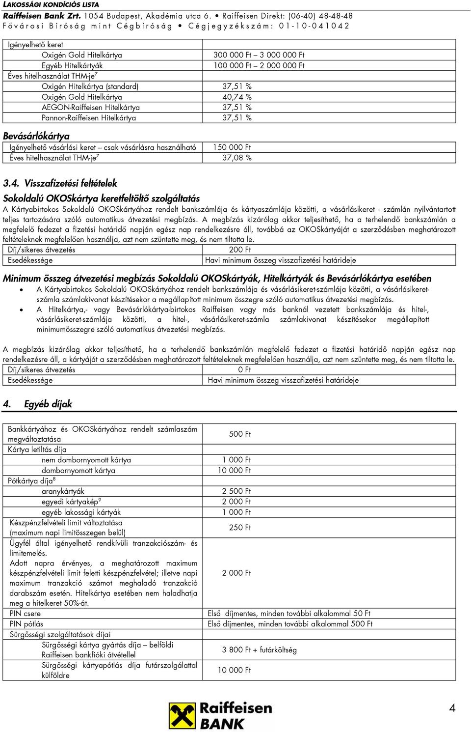 Visszafizetési feltételek Sokoldalú OKOSkártya keretfeltöltő szolgáltatás A Kártyabirtokos Sokoldalú OKOSkártyához rendelt bankszámlája és kártyaszámlája közötti, a vásárlásikeret - számlán