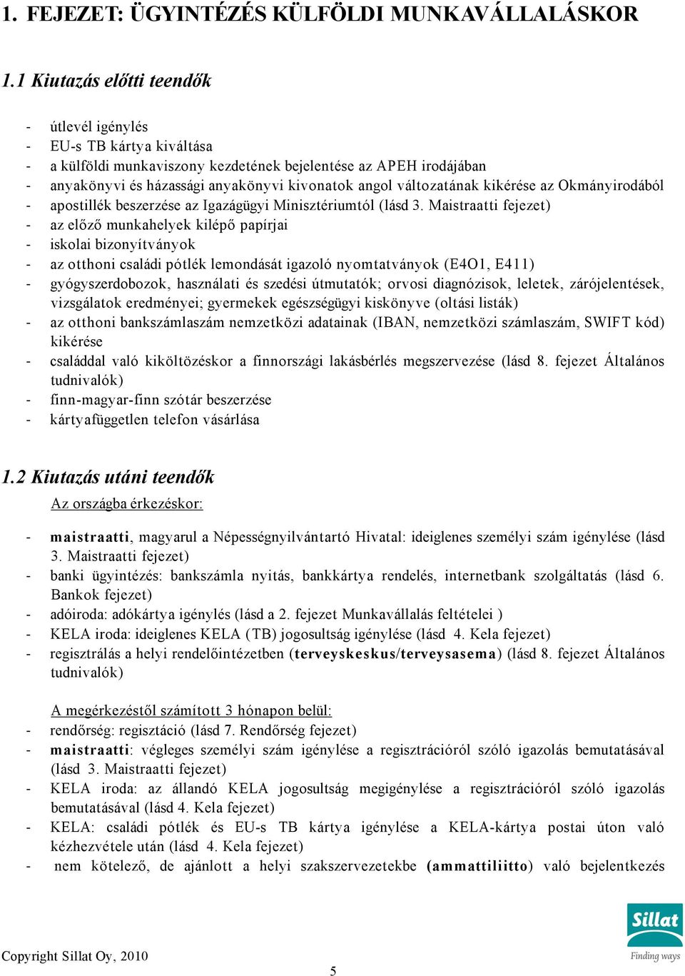 kikérése az Okmányirodából apostillék beszerzése az Igazágügyi Minisztériumtól (lásd 3.