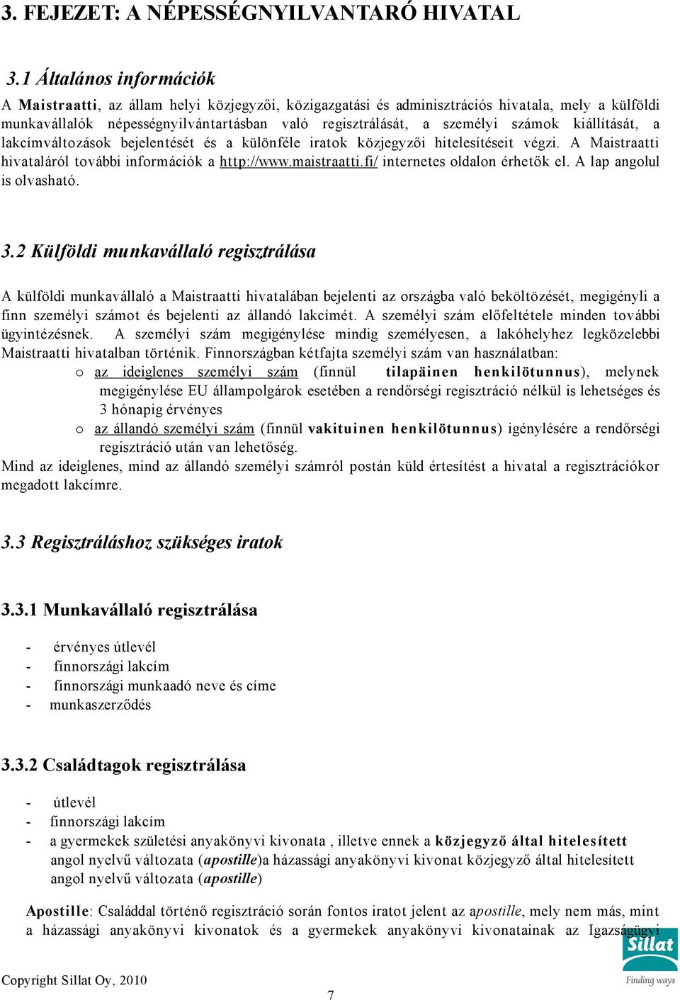 számok kiállítását, a lakcímváltozások bejelentését és a különféle iratok közjegyzői hitelesítéseit végzi. A Maistraatti hivataláról további információk a http://www.maistraatti.