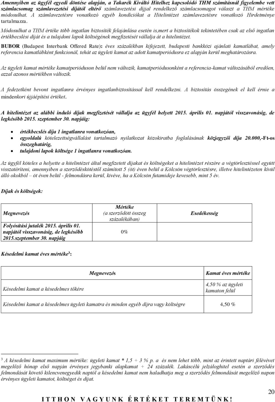 Módosulhat a THM értéke több ingatlan biztosíték felajánlása esetén is,mert a biztosítékok tekintetében csak az első ingatlan értékbecslési díját és a tulajdoni lapok költségének megfizetését