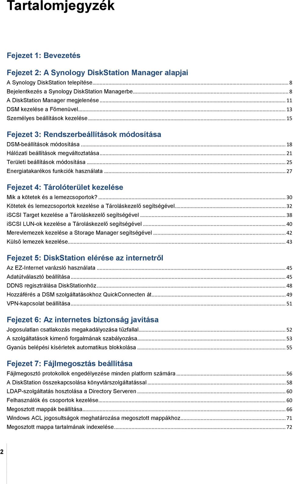 .. 18 Hálózati beállítások megváltoztatása... 21 Területi beállítások módosítása... 25 Energiatakarékos funkciók használata... 27 Fejezet 4: Tárolóterület kezelése Mik a kötetek és a lemezcsoportok?