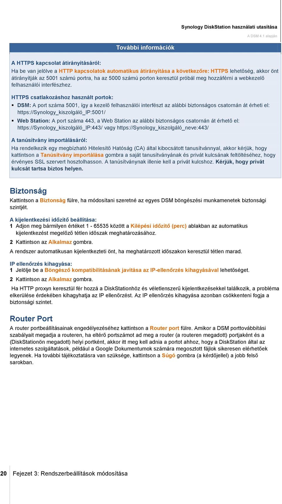 HTTPS csatlakozáshoz használt portok: DSM: A port száma 5001, így a kezelő felhasználói interfészt az alábbi biztonságos csatornán át érheti el: https://synology_kiszolgáló_ip:5001/ Web Station: A