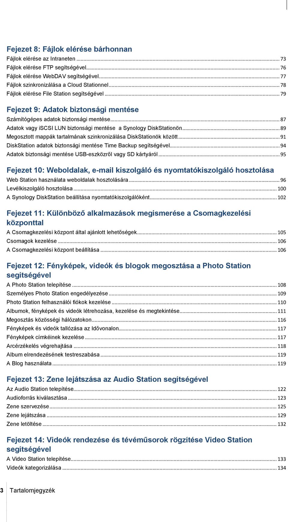 .. 89 Megosztott mappák tartalmának szinkronizálása DiskStationök között... 91 DiskStation adatok biztonsági mentése Time Backup segítségével.