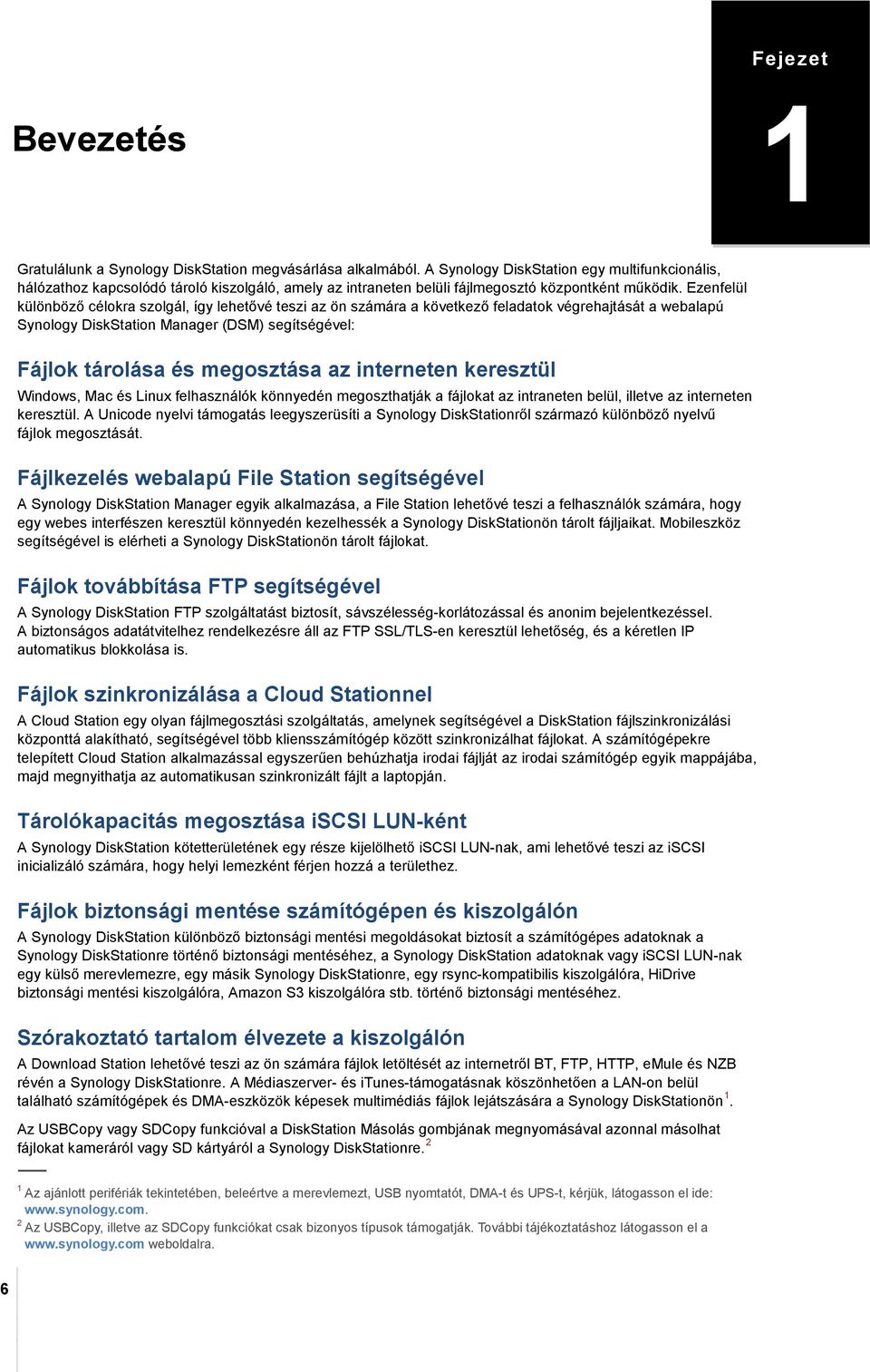 Ezenfelül különböző célokra szolgál, így lehetővé teszi az ön számára a következő feladatok végrehajtását a webalapú Synology DiskStation Manager (DSM) segítségével: Fájlok tárolása és megosztása az