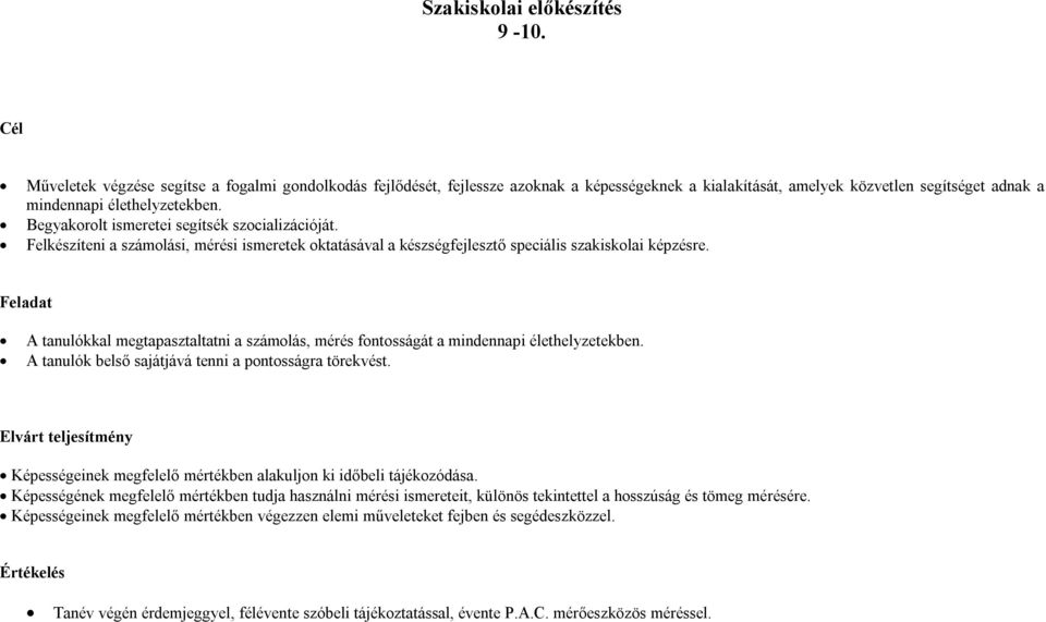 Begyakorolt ismeretei segítsék szocializációját. Felkészíteni a számolási, mérési ismeretek oktatásával a készségfejlesztő speciális szakiskolai képzésre.