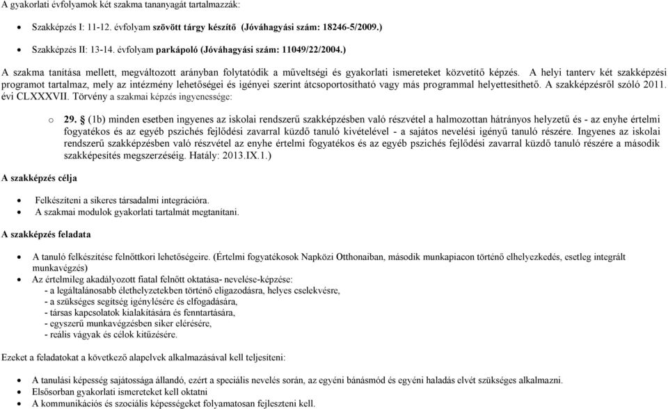 A helyi tanterv két szakképzési programot tartalmaz, mely az intézmény lehetőségei és igényei szerint átcsoportosítható vagy más programmal helyettesíthető. A szakképzésről szóló 2011. évi CLXXXVII.