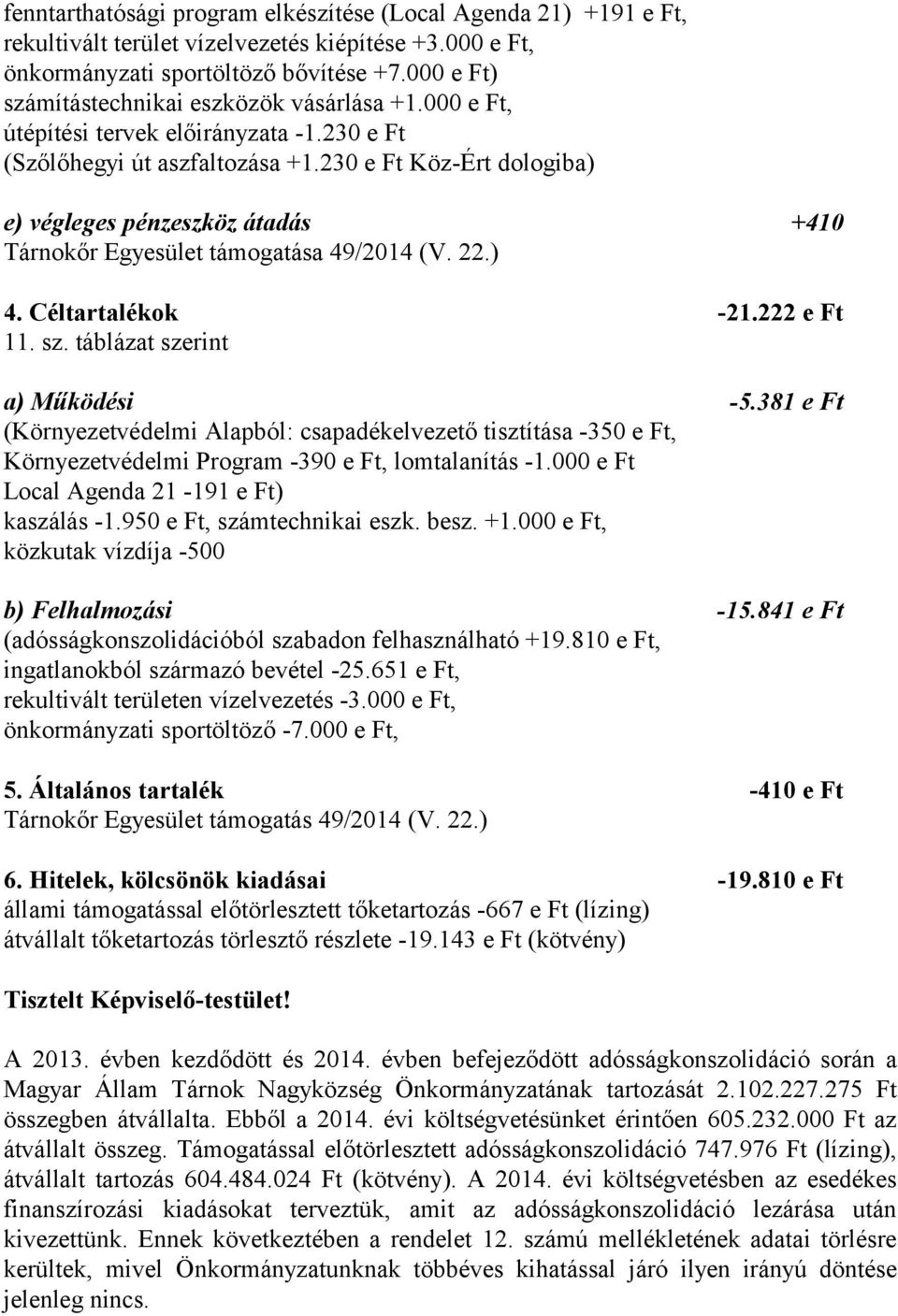 230 e Ft Köz-Ért dologiba) e) végleges pénzeszköz átadás +410 Tárnokőr Egyesület támogatása 49/2014 (V. 22.) 4. Céltartalékok -21.222 e Ft 11. sz. táblázat szerint a) Működési -5.