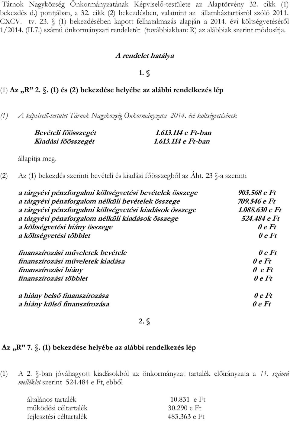 A rendelet hatálya (1) Az R 2.. (1) és (2) bekezdése helyébe az alábbi rendelkezés lép 1. (1) A képviselő-testület Tárnok Nagyközség Önkormányzata 2014.