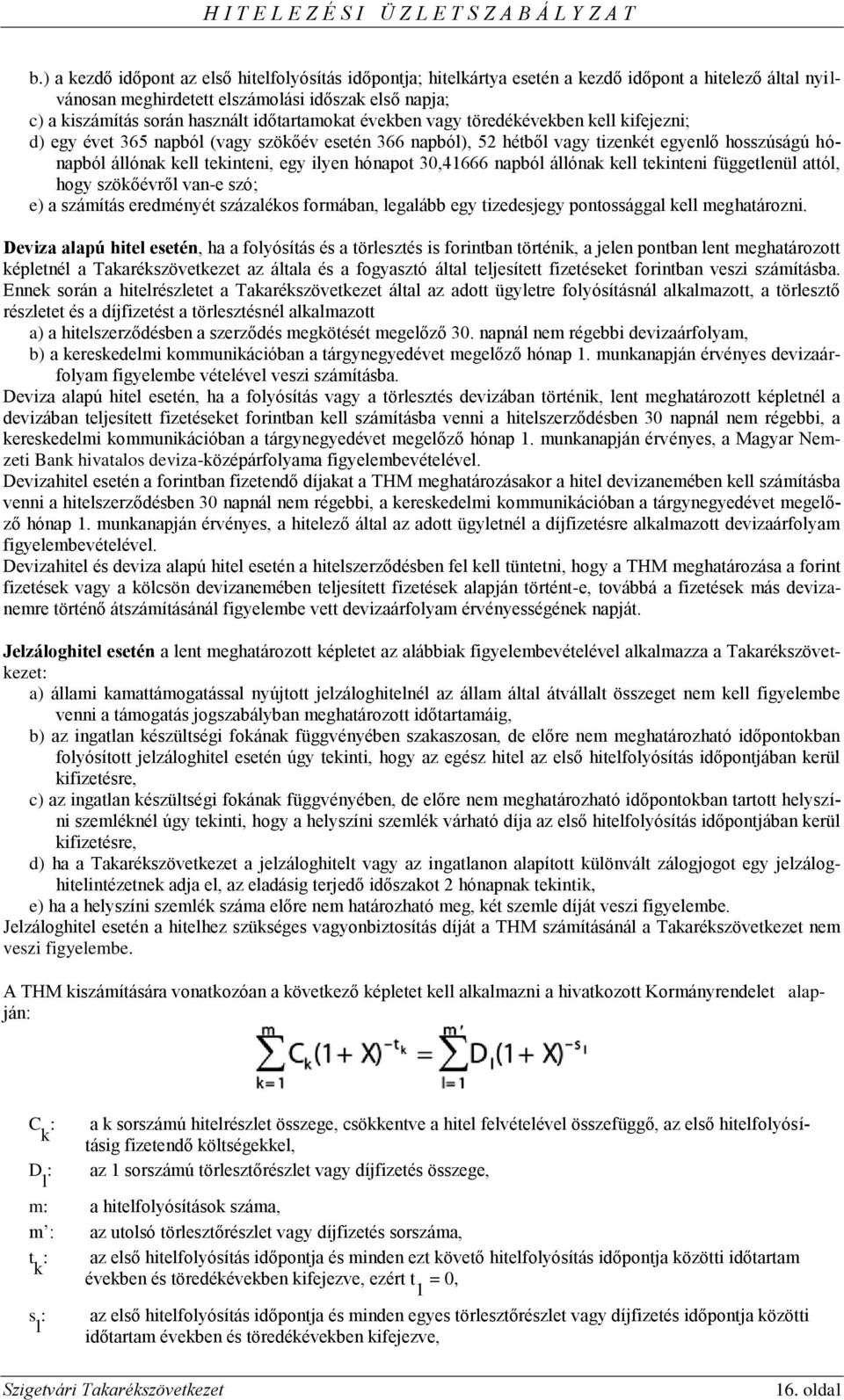 ilyen hónapot 30,41666 napból állónak kell tekinteni függetlenül attól, hogy szökőévről van-e szó; e) a számítás eredményét százalékos formában, legalább egy tizedesjegy pontossággal kell