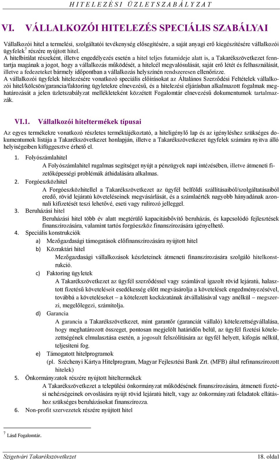 saját erő létét és felhasználását, illetve a fedezeteket bármely időpontban a vállalkozás helyszínén rendszeresen ellenőrizze.