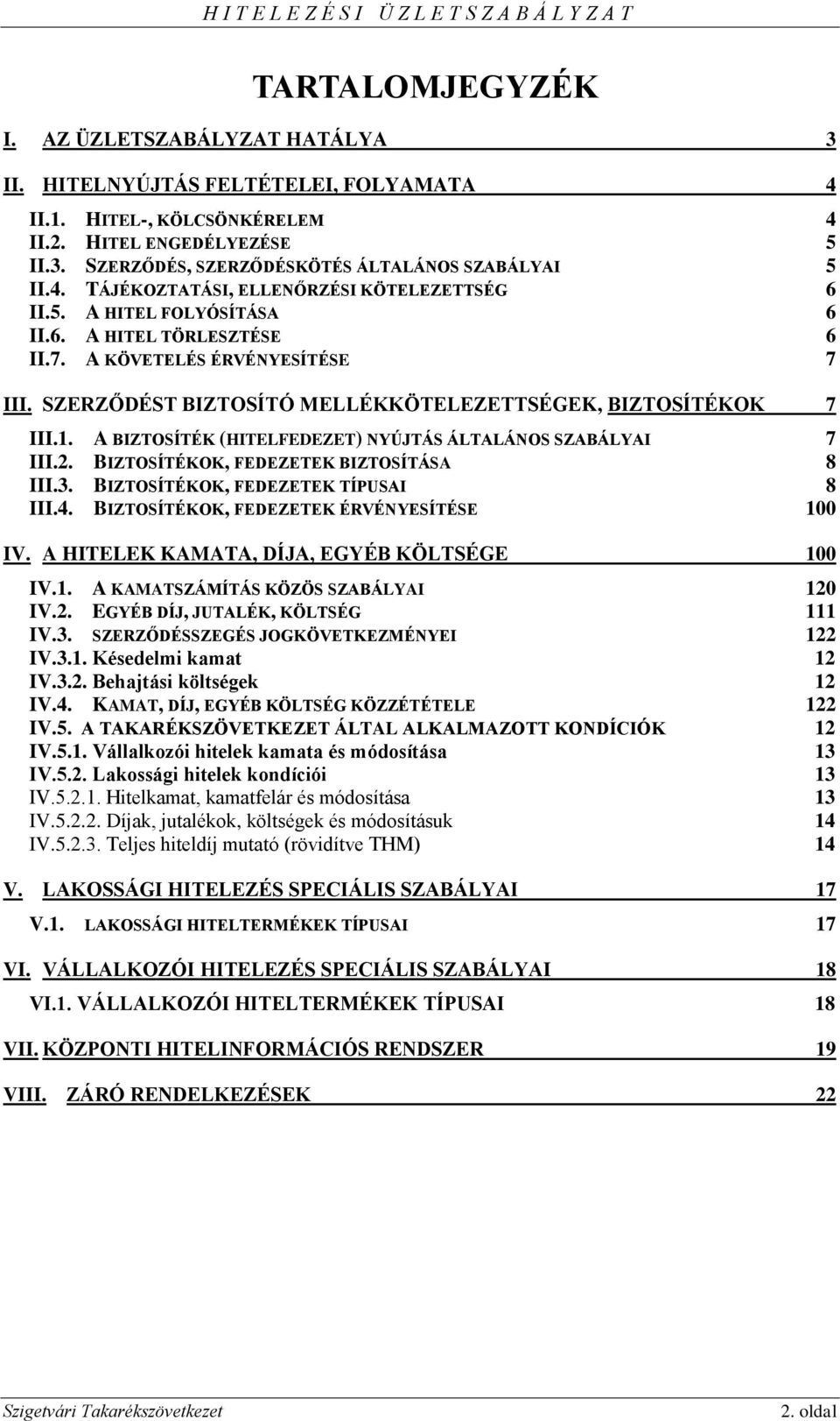 SZERZŐDÉST BIZTOSÍTÓ MELLÉKKÖTELEZETTSÉGEK, BIZTOSÍTÉKOK 7 III.1. A BIZTOSÍTÉK (HITELFEDEZET) NYÚJTÁS ÁLTALÁNOS SZABÁLYAI 7 III.2. BIZTOSÍTÉKOK, FEDEZETEK BIZTOSÍTÁSA 8 III.3.