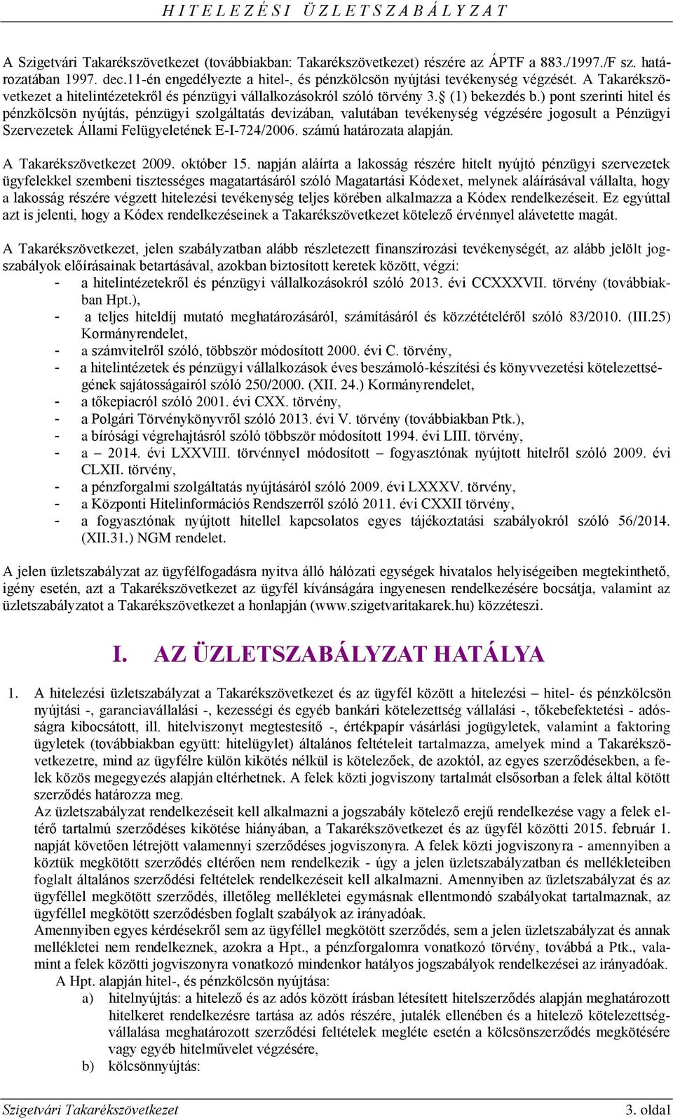 ) pont szerinti hitel és pénzkölcsön nyújtás, pénzügyi szolgáltatás devizában, valutában tevékenység végzésére jogosult a Pénzügyi Szervezetek Állami Felügyeletének E-I-724/2006.