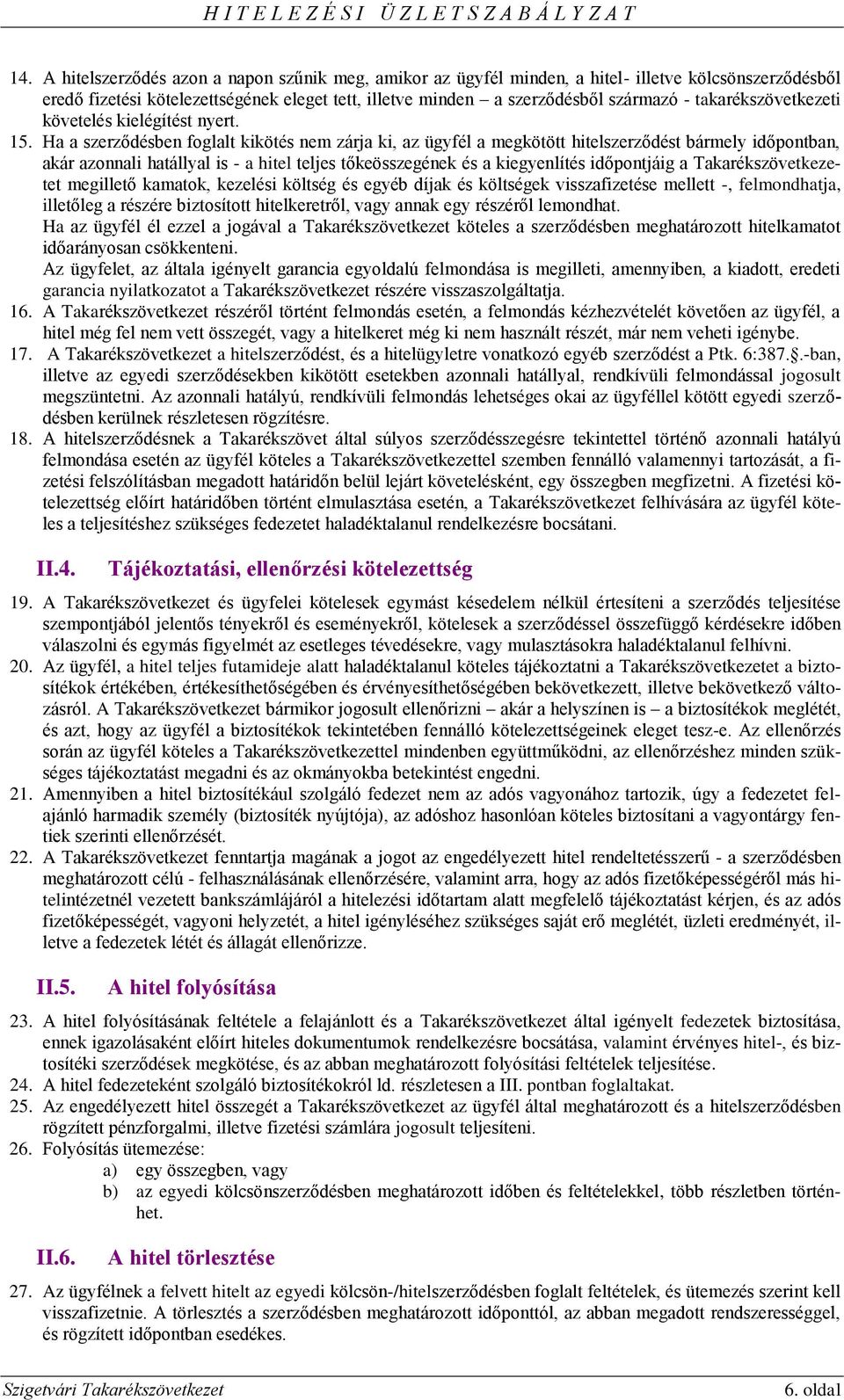 Ha a szerződésben foglalt kikötés nem zárja ki, az ügyfél a megkötött hitelszerződést bármely időpontban, akár azonnali hatállyal is - a hitel teljes tőkeösszegének és a kiegyenlítés időpontjáig a