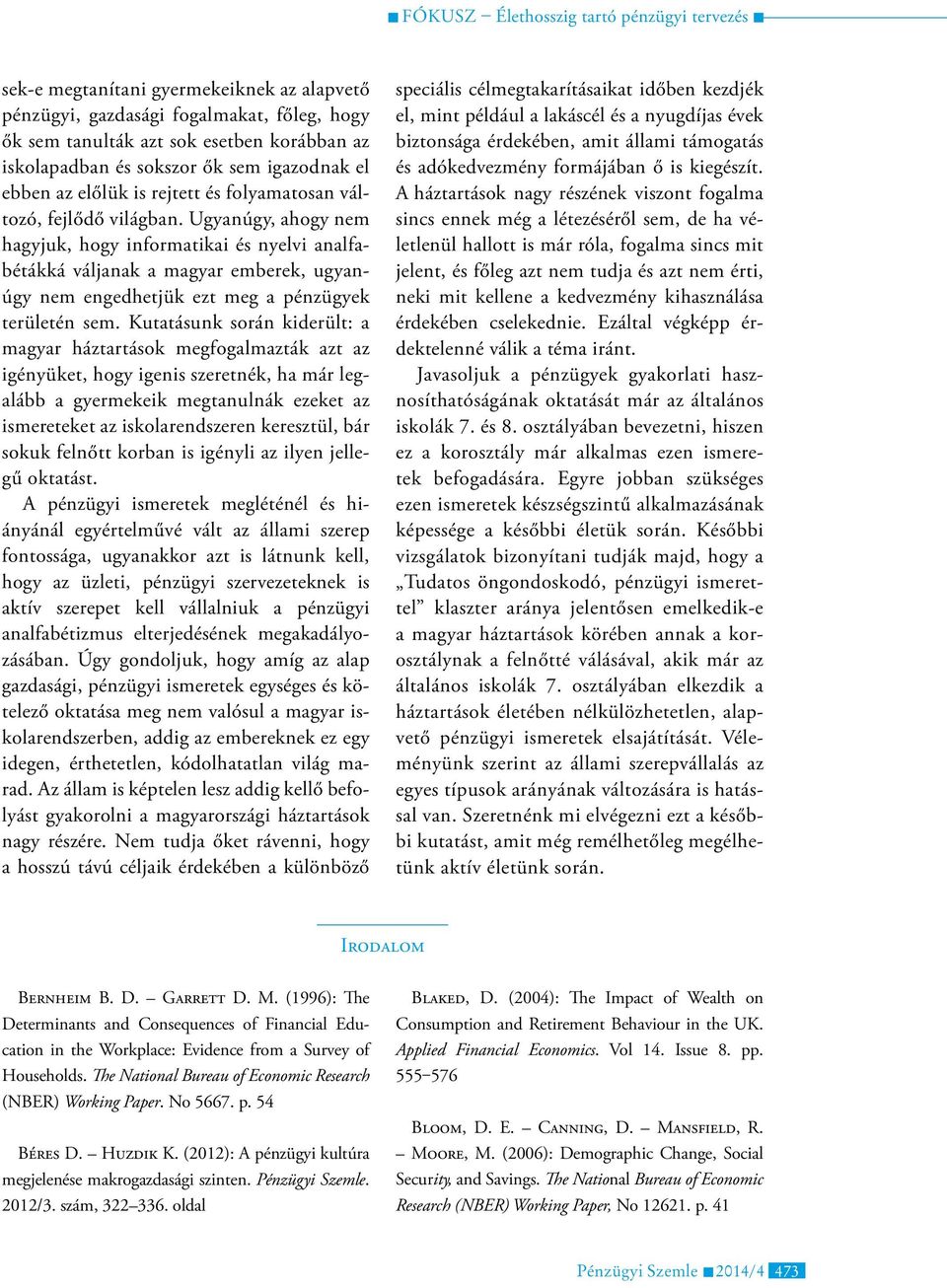 Ugyanúgy, ahogy nem hagyjuk, hogy informatikai és nyelvi analfabétákká váljanak a magyar emberek, ugyanúgy nem engedhetjük ezt meg a pénzügyek területén sem.