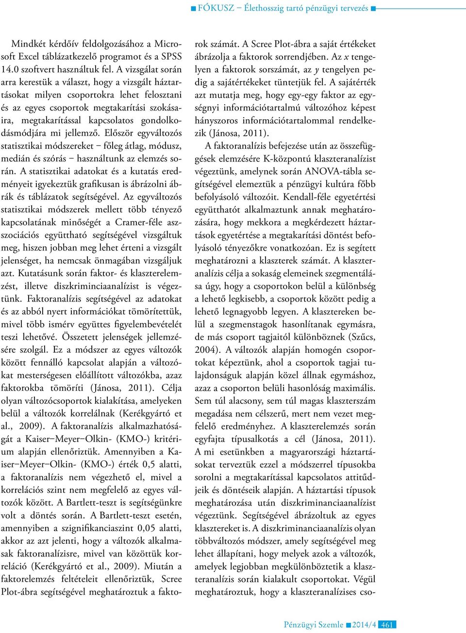 gondolkodásmódjára mi jellemző. Először egyváltozós statisztikai módszereket főleg átlag, módusz, medián és szórás használtunk az elemzés során.