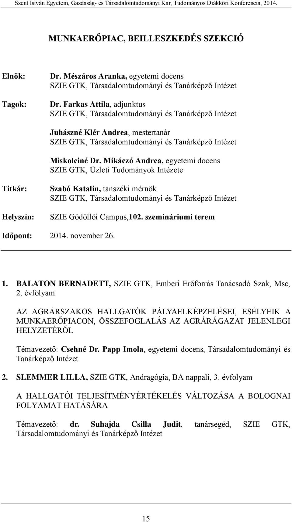 Mikáczó Andrea, egyetemi docens SZIE GTK, Üzleti Tudományok Intézete Titkár: Helyszín: Szabó Katalin, tanszéki mérnök SZIE GTK, Társadalomtudományi és Tanárképző Intézet SZIE Gödöllői Campus,102.