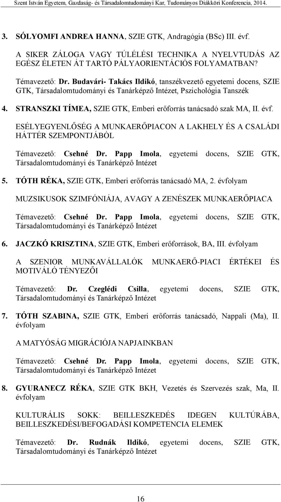 évf. ESÉLYEGYENLŐSÉG A MUNKAERŐPIACON A LAKHELY ÉS A CSALÁDI HÁTTÉR SZEMPONTJÁBÓL Témavezető: Csehné Dr. Papp Imola, egyetemi docens, SZIE GTK, Társadalomtudományi és Tanárképző Intézet 5.