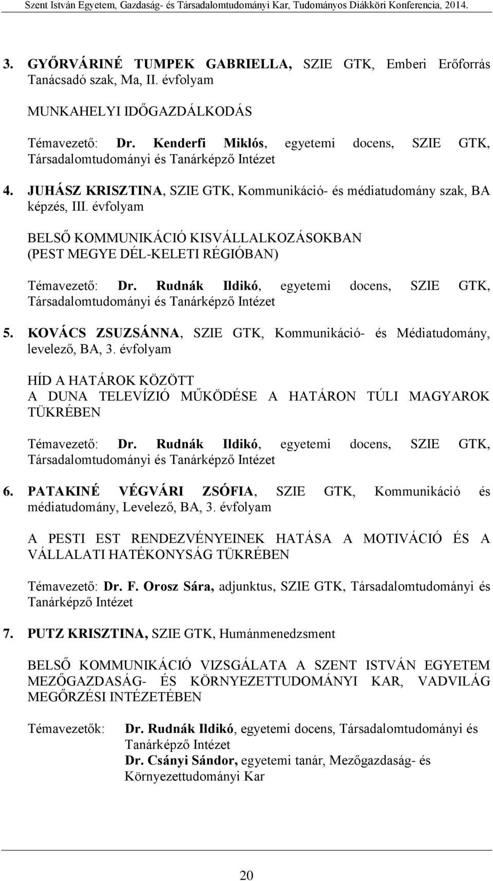 évfolyam BELSŐ KOMMUNIKÁCIÓ KISVÁLLALKOZÁSOKBAN (PEST MEGYE DÉL-KELETI RÉGIÓBAN) Témavezető: Dr. Rudnák Ildikó, egyetemi docens, SZIE GTK, Társadalomtudományi és Tanárképző Intézet 5.