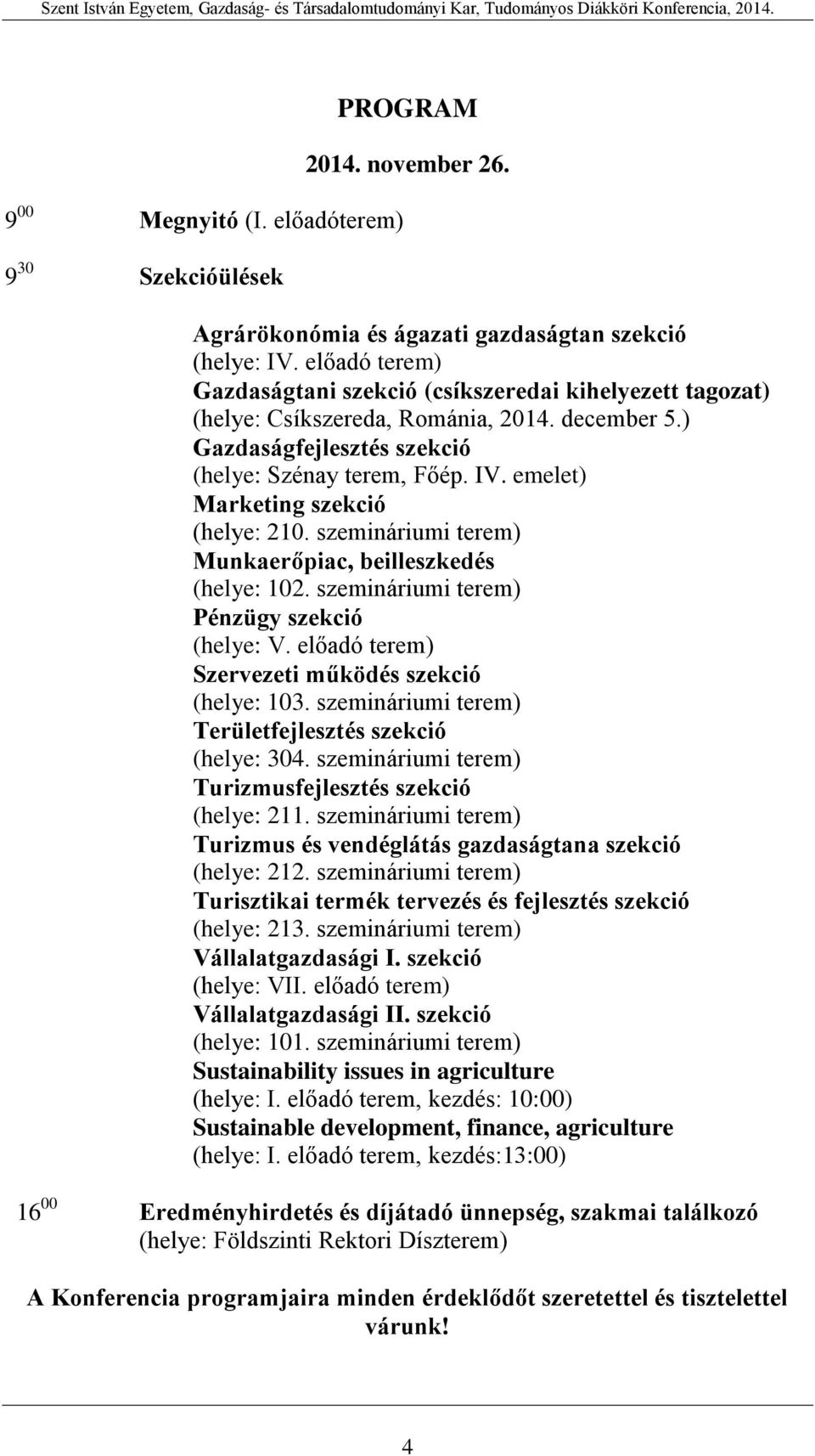 emelet) Marketing szekció (helye: 210. szemináriumi terem) Munkaerőpiac, beilleszkedés (helye: 102. szemináriumi terem) Pénzügy szekció (helye: V. előadó terem) Szervezeti működés szekció (helye: 103.