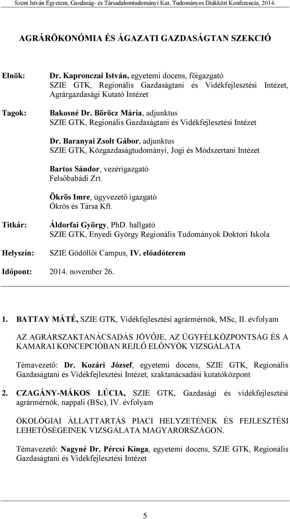 Titkár: Helyszín: Áldorfai György, PhD. hallgató SZIE GTK, Enyedi György Regionális Tudományok Doktori Iskola SZIE Gödöllői Campus, IV. előadóterem Időpont: 2014. november 26. 1.