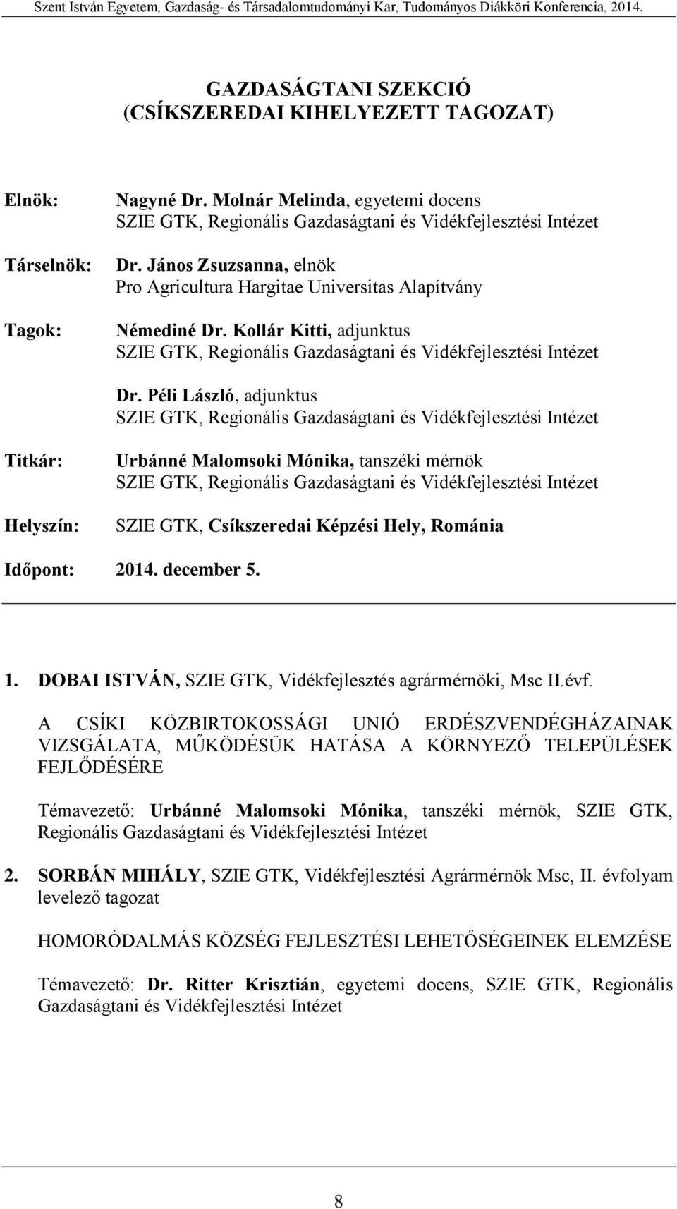 Péli László, adjunktus Titkár: Helyszín: Urbánné Malomsoki Mónika, tanszéki mérnök SZIE GTK, Csíkszeredai Képzési Hely, Románia Időpont: 2014. december 5. 1.