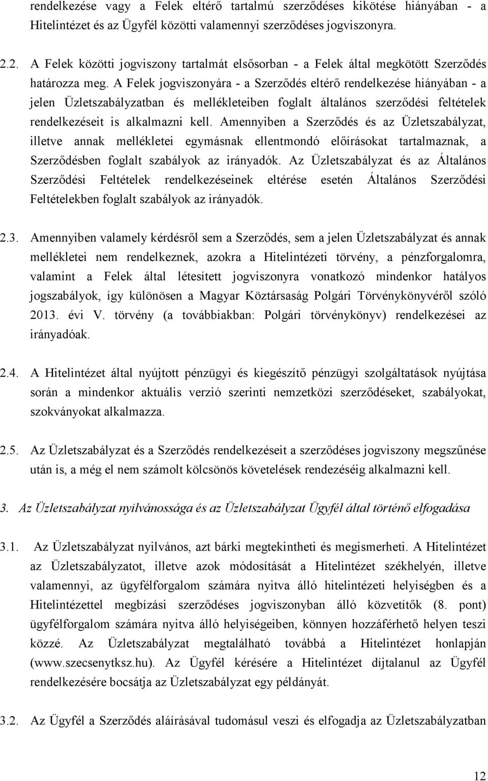 A Felek jogviszonyára - a Szerződés eltérő rendelkezése hiányában - a jelen Üzletszabályzatban és mellékleteiben foglalt általános szerződési feltételek rendelkezéseit is alkalmazni kell.