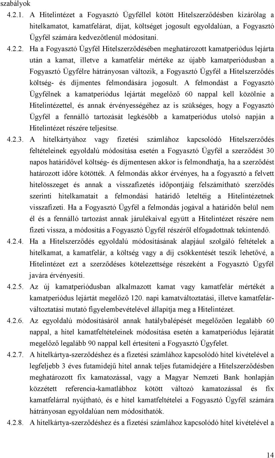 2. Ha a Fogyasztó Ügyfél Hitelszerződésében meghatározott kamatperiódus lejárta után a kamat, illetve a kamatfelár mértéke az újabb kamatperiódusban a Fogyasztó Ügyfélre hátrányosan változik, a