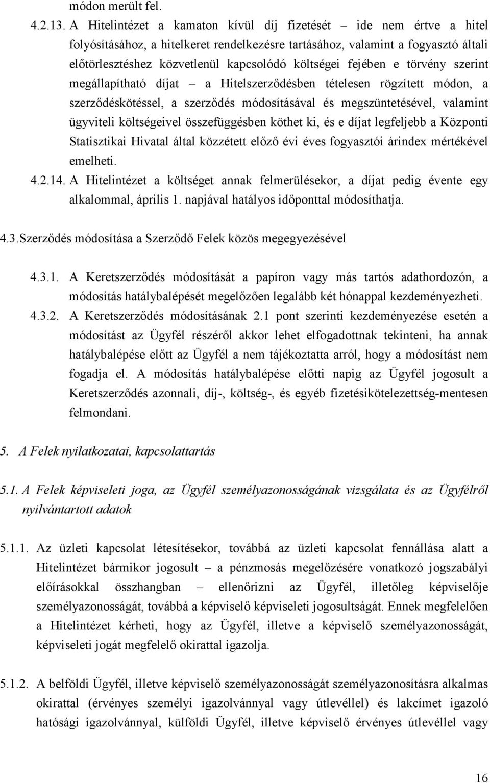 fejében e törvény szerint megállapítható díjat a Hitelszerződésben tételesen rögzített módon, a szerződéskötéssel, a szerződés módosításával és megszüntetésével, valamint ügyviteli költségeivel