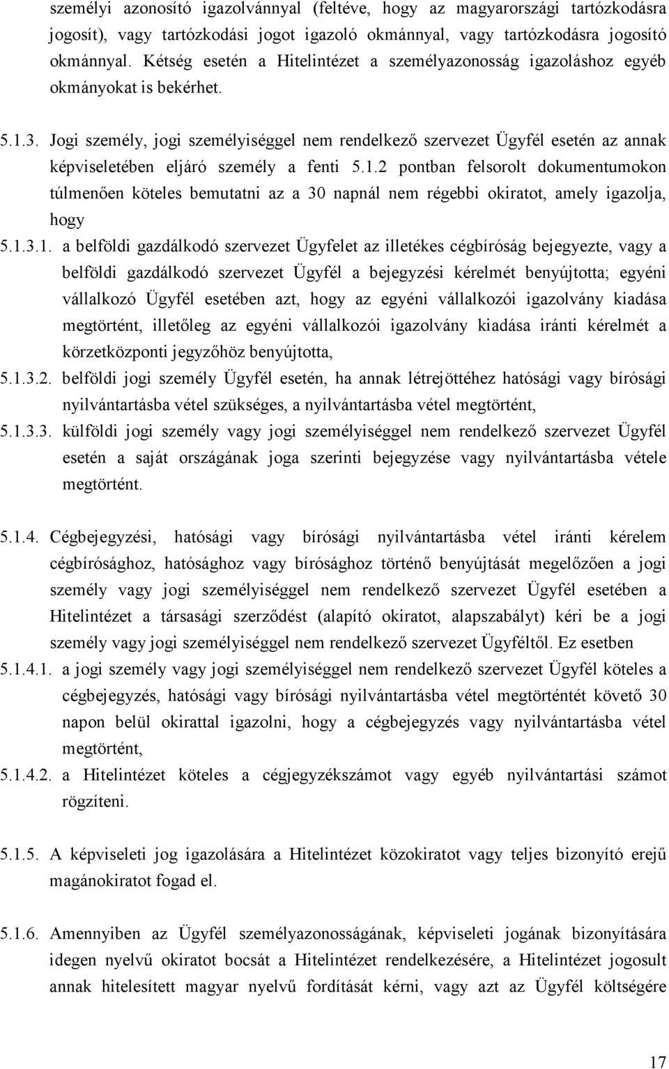 Jogi személy, jogi személyiséggel nem rendelkező szervezet Ügyfél esetén az annak képviseletében eljáró személy a fenti 5.1.