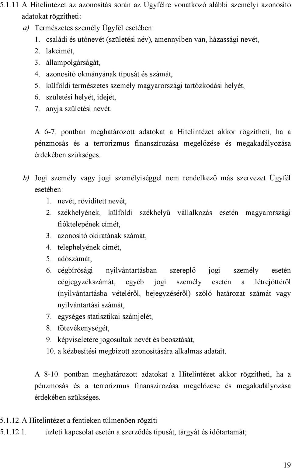 külföldi természetes személy magyarországi tartózkodási helyét, 6. születési helyét, idejét, 7. anyja születési nevét. A 6-7.