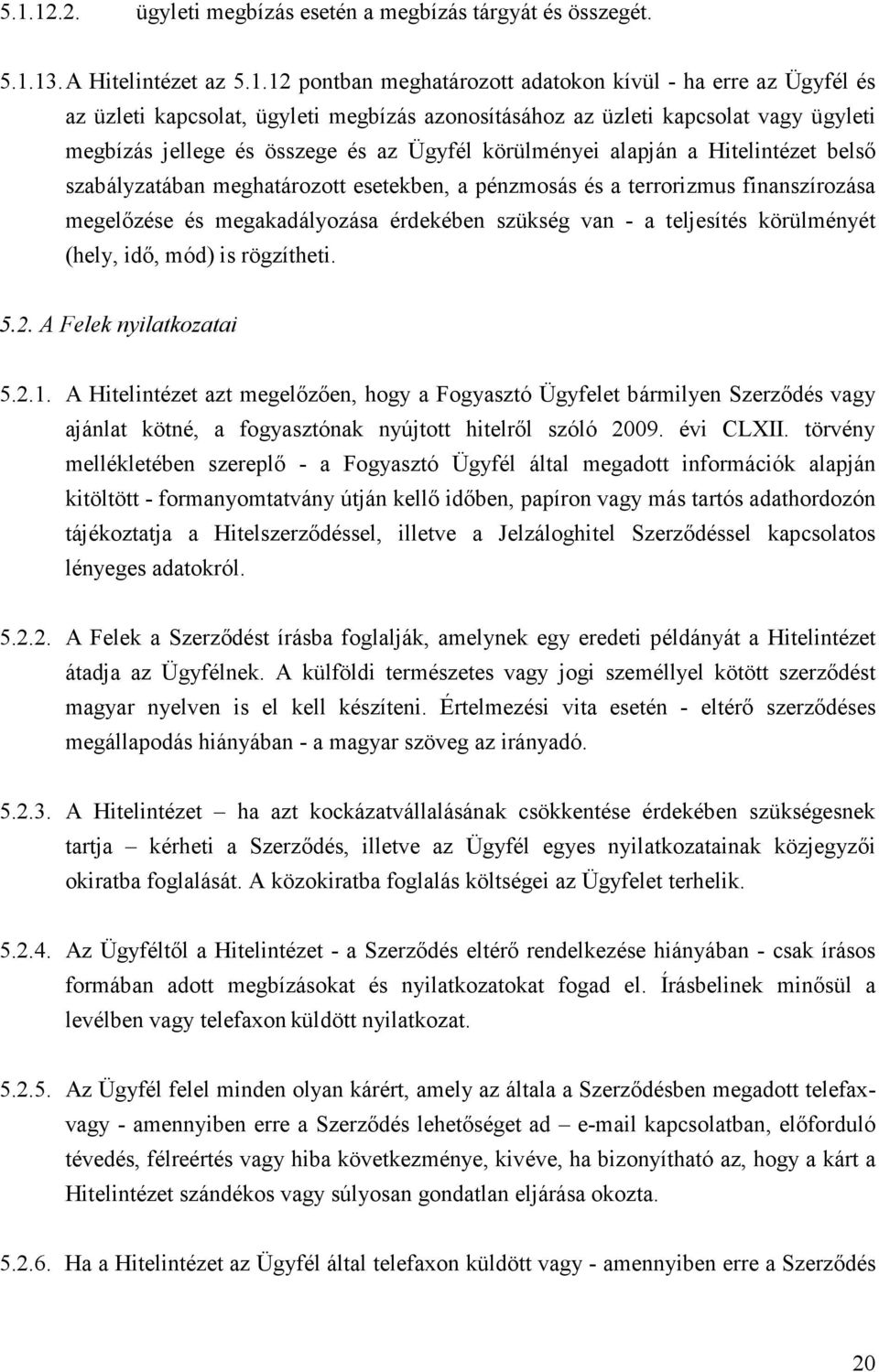 finanszírozása megelőzése és megakadályozása érdekében szükség van - a teljesítés körülményét (hely, idő, mód) is rögzítheti. 5.2. A Felek nyilatkozatai 5.2.1.