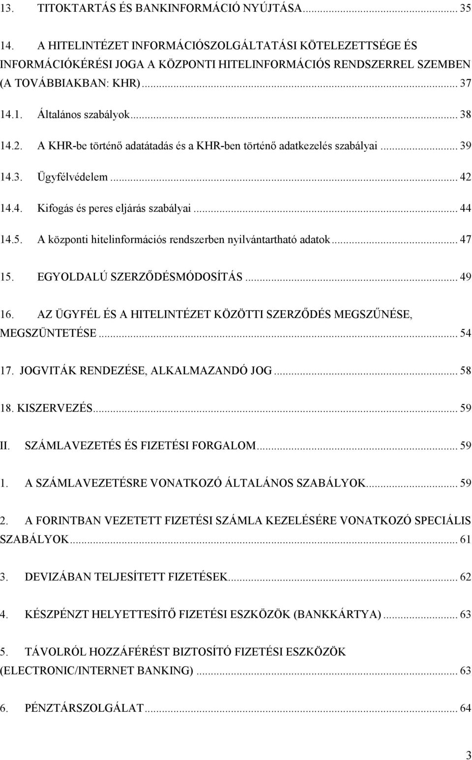 A KHR-be történő adatátadás és a KHR-ben történő adatkezelés szabályai... 39 14.3. Ügyfélvédelem... 42 14.4. Kifogás és peres eljárás szabályai... 44 14.5.